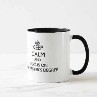 Keep Calm and focus on My Master'S Degree Mug