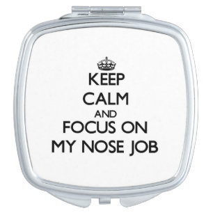 Keep Calm and focus on My Nose Job Vanity Mirror