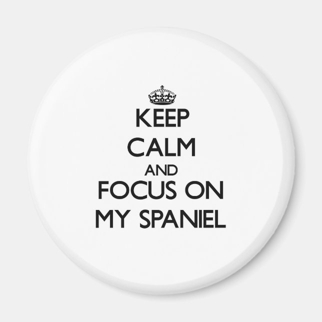 Keep Calm and focus on My Spaniel Magnet (Front)
