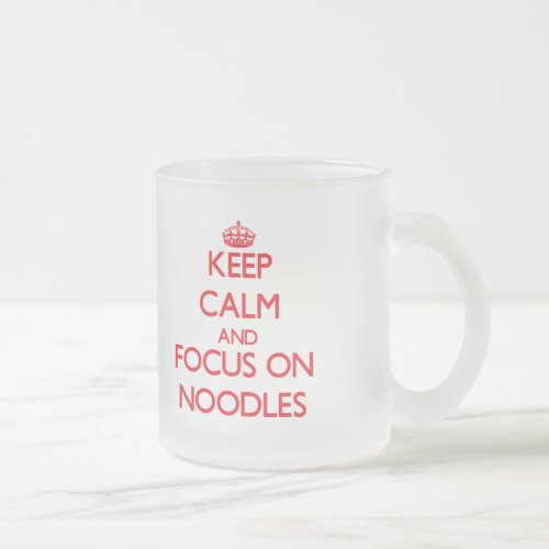 Keep Calm and focus on Noodles Frosted Glass Coffee Mug