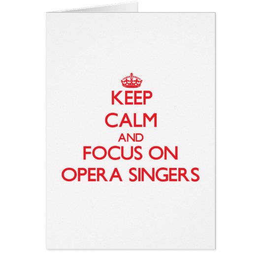 Keep Calm and focus on Opera Singers Cards (Front)