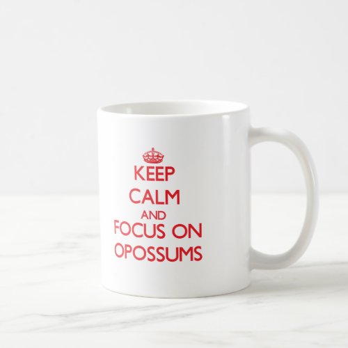 Keep Calm and focus on Opossums Coffee Mug