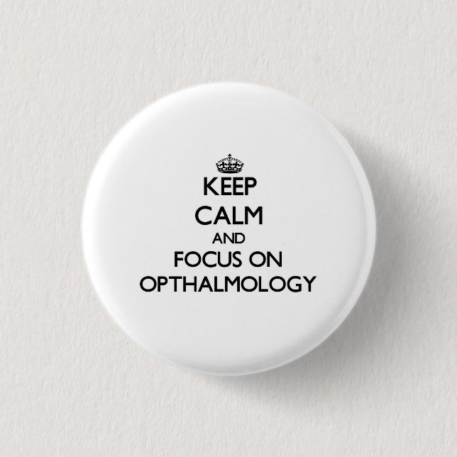 Keep Calm and focus on Opthalmology Pinback Button (Front)