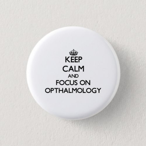Keep Calm and focus on Opthalmology Pinback Button