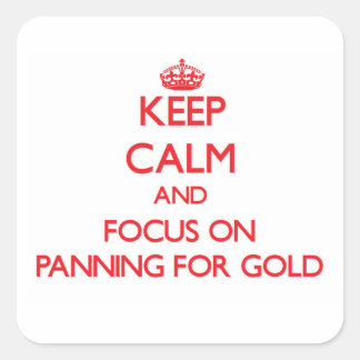 Keep Calm and focus on Panning For Gold Square Sticker