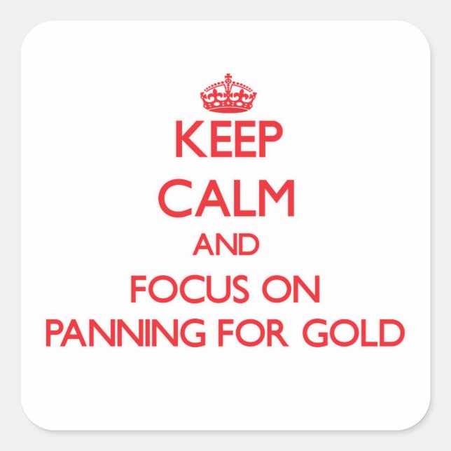 Keep Calm and focus on Panning For Gold Square Sticker (Front)