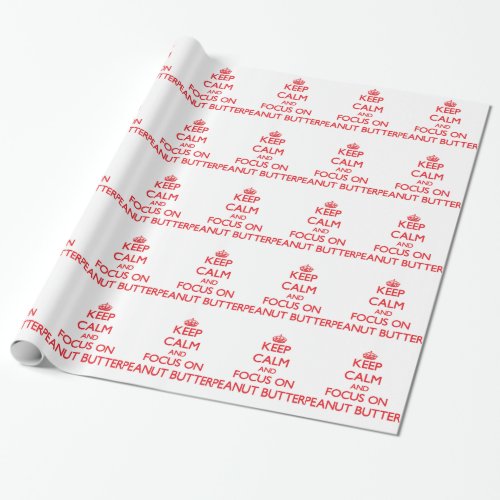 Keep Calm and focus on Peanut Butter Wrapping Paper