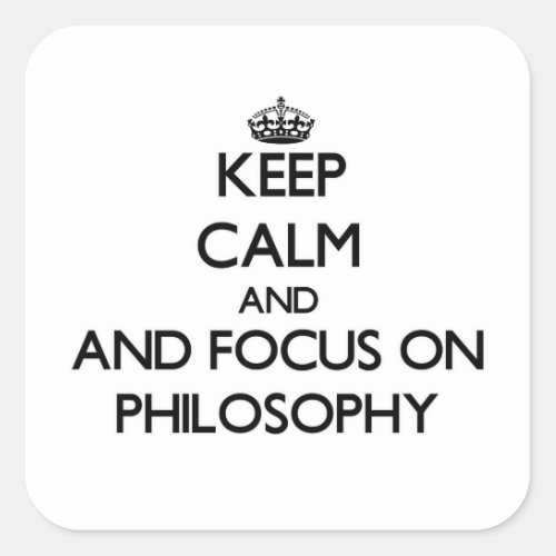 Keep calm and focus on Philosophy Square Sticker