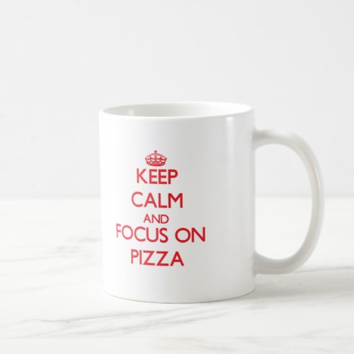 Keep Calm and focus on Pizza Coffee Mug
