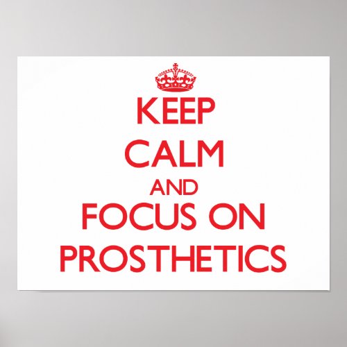 Keep Calm and focus on Prosthetics Poster