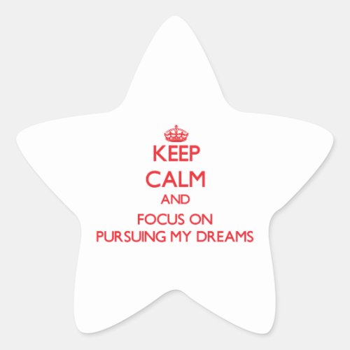 Keep Calm and focus on Pursuing My Dreams Star Sticker