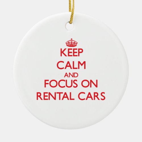 Keep Calm and focus on Rental Cars Ceramic Ornament