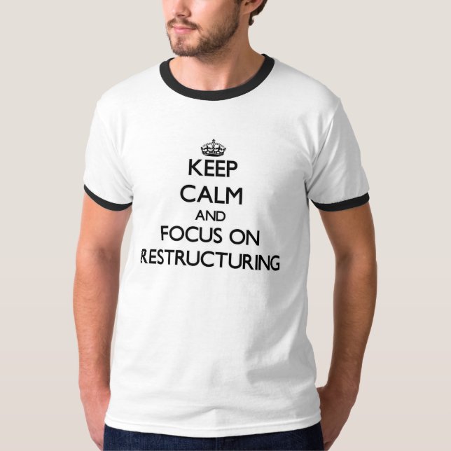 Keep Calm and focus on Restructuring T-Shirt (Front)