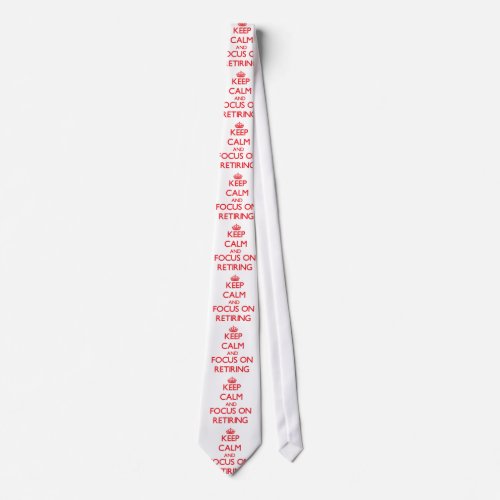 Keep Calm and focus on Retiring Neck Tie