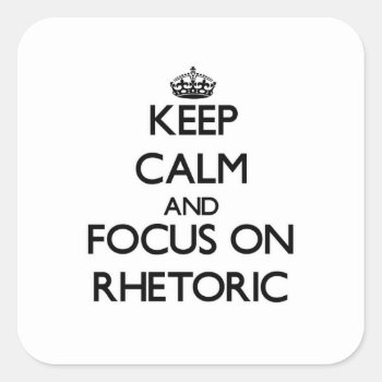 Keep Calm And Focus On Rhetoric Square Sticker by thisandthatgifts at Zazzle
