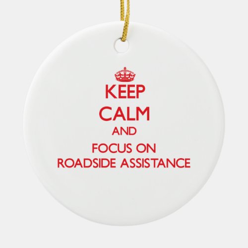 Keep Calm and focus on Roadside Assistance Ceramic Ornament