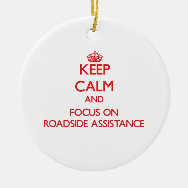 Keep Calm and focus on Roadside Assistance Ceramic Ornament (Front)