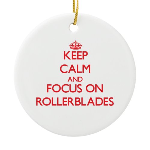 Keep Calm and focus on Rollerblades Ceramic Ornament
