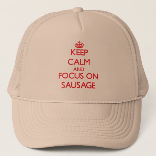 Keep Calm and focus on Sausage Trucker Hat