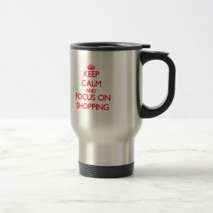 Keep Calm and focus on Shopping Travel Mug