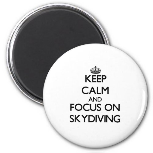 Keep Calm and focus on Skydiving Magnet