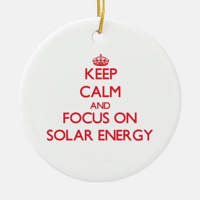 Keep Calm and focus on Solar Energy Ceramic Ornament (Front)