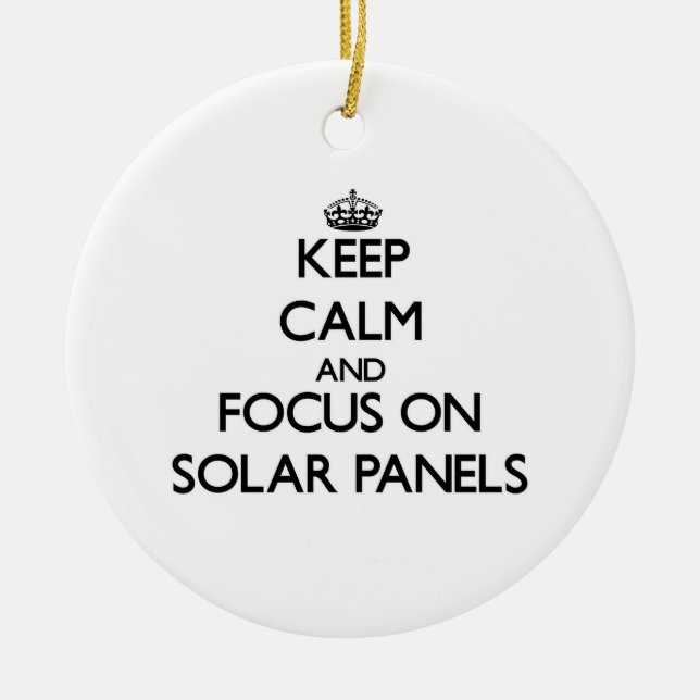 Keep Calm and focus on Solar Panels Ceramic Ornament (Front)