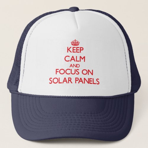 Keep Calm and focus on Solar Panels Trucker Hat