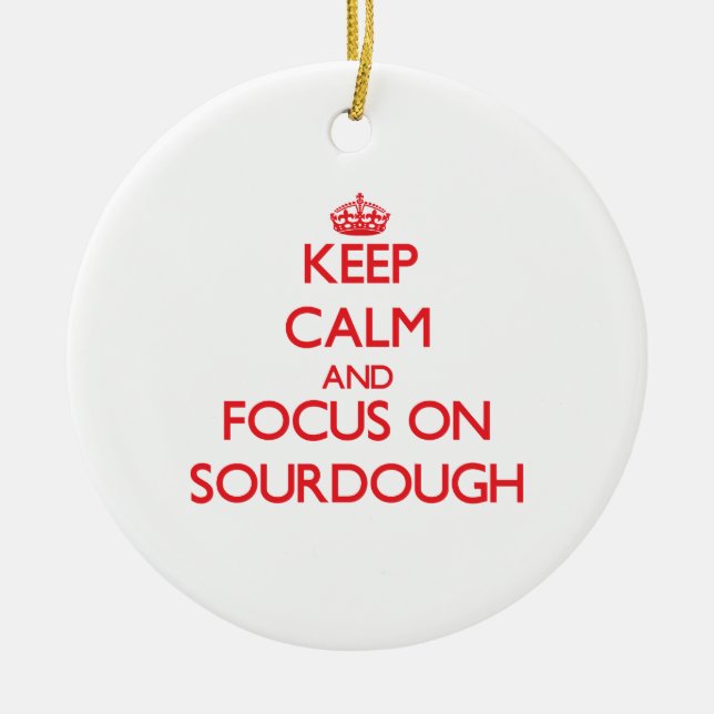 Keep Calm and focus on Sourdough Ceramic Ornament (Front)