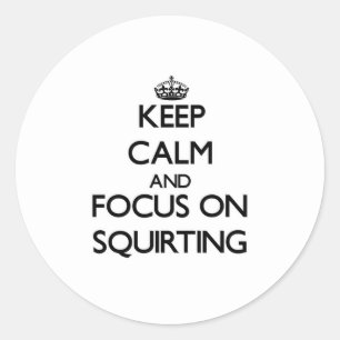 Keep Calm and focus on Squirting Classic Round Sticker