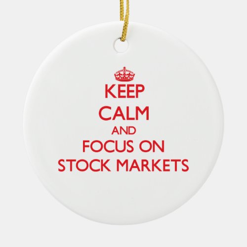 Keep Calm and focus on Stock Markets Ceramic Ornament