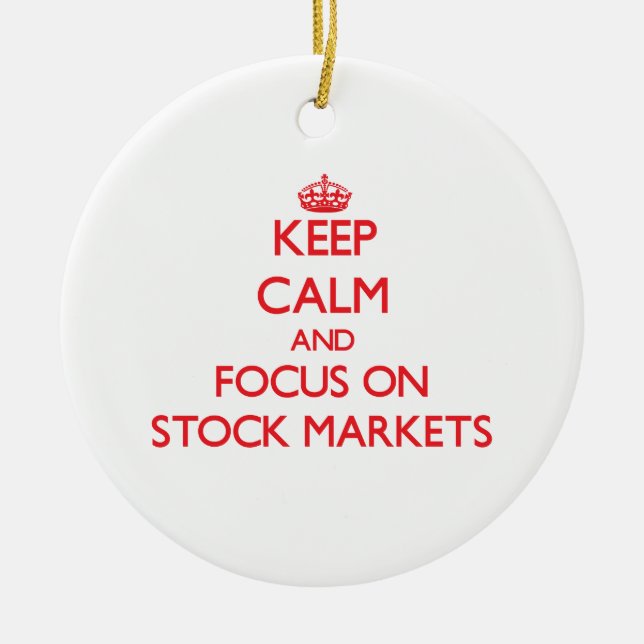 Keep Calm and focus on Stock Markets Ceramic Ornament (Front)