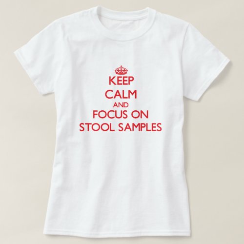 Keep Calm and focus on Stool Samples T_Shirt