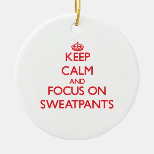 Keep Calm and focus on Sweatpants Ceramic Ornament