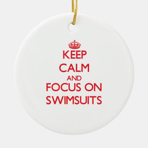 Keep Calm and focus on Swimsuits Ceramic Ornament