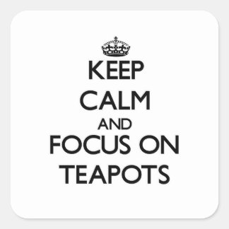 Keep Calm and focus on Teapots Square Sticker