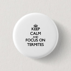 Keep Calm and focus on Termites Button