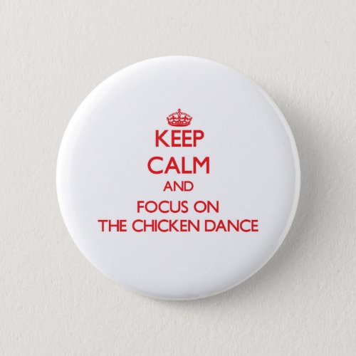 Keep Calm and focus on The Chicken Dance Button