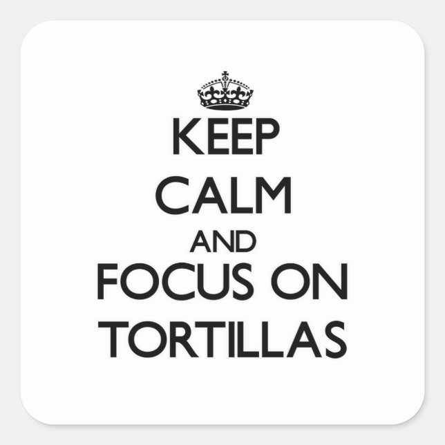 Keep Calm and focus on Tortillas Square Sticker (Front)