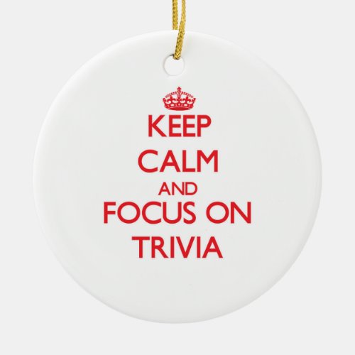 Keep Calm and focus on Trivia Ceramic Ornament