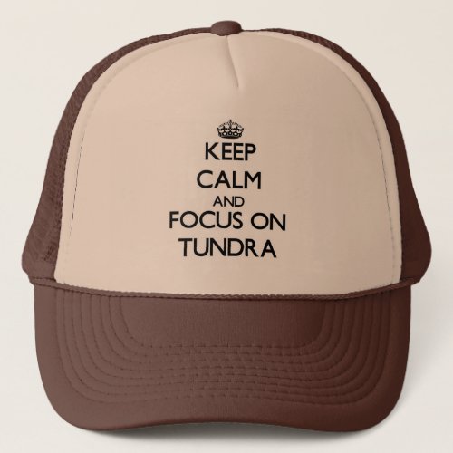 Keep Calm and focus on Tundra Trucker Hat