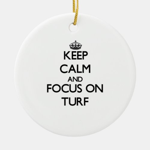 Keep Calm and focus on Turf Ceramic Ornament