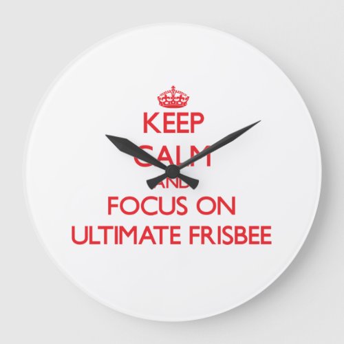 Keep calm and focus on Ultimate Frisbee Large Clock