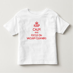 Keep Calm and focus on Vacuum Cleaners Toddler T-shirt