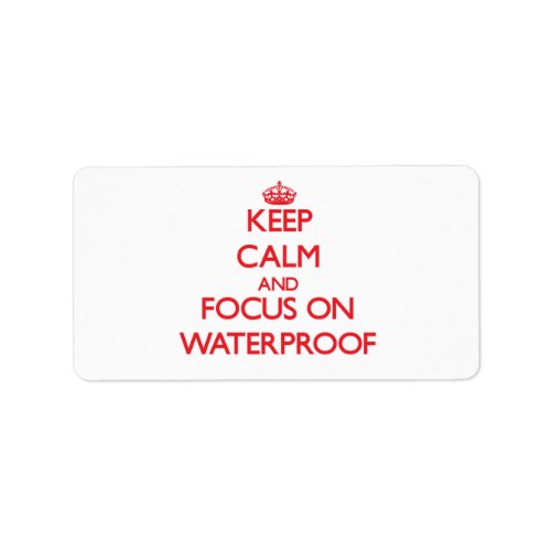 Keep Calm and focus on Waterproof Label