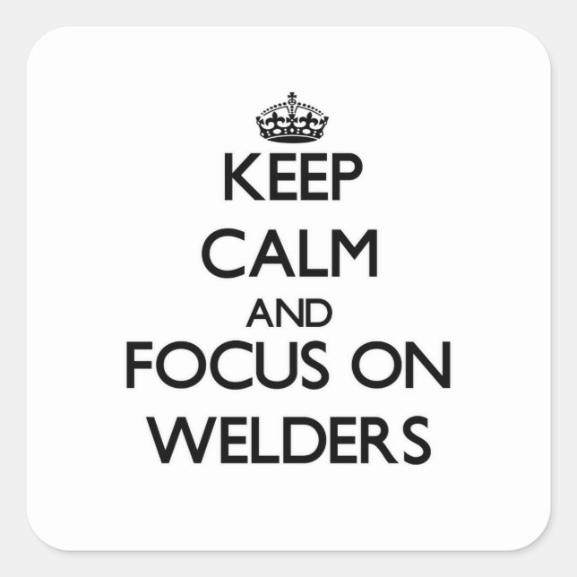 Keep Calm and focus on Welders Square Sticker (Front)