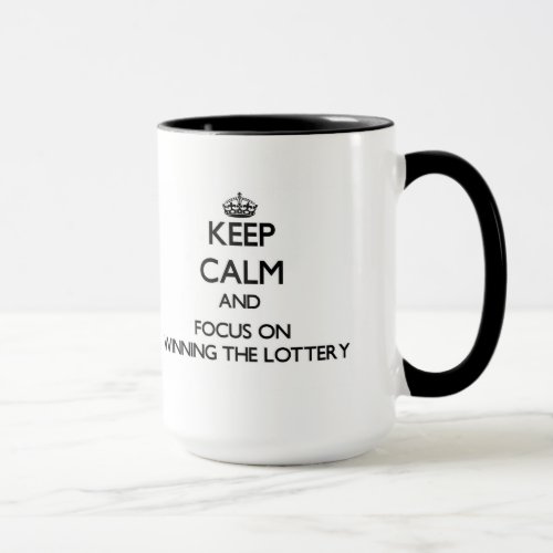 Keep Calm and focus on Winning The Lottery Mug