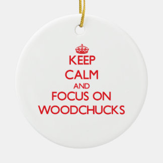 Keep calm and focus on Woodchucks Ceramic Ornament