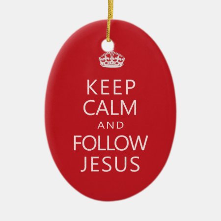 Keep Calm And Follow Jesus Christian Humor Ceramic Ornament