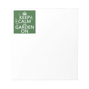 Keep Calm And Garden On - All Colors Notepad by keepcalmbax at Zazzle